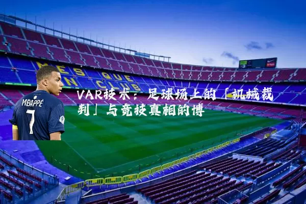 VAR技术:足球场上的「机械裁判」与竞技真相的博弈