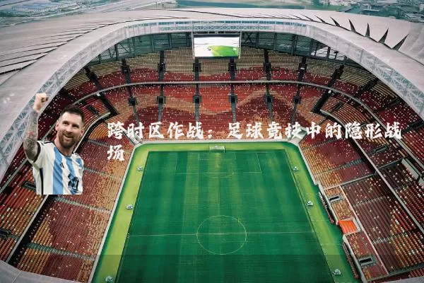跨时区作战:足球竞技中的隐形战场